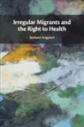 Stefano Angeleri, Stefano (Queen''s University Belfast) Angeleri - Irregular Migrants and the Right to Health