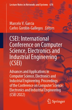 Marcelo V. Garcia, Gordón-Gallegos, Carlos Gordón-Gallegos, Marcelo V Garcia - CSEI: International Conference on Computer Science, Electronics and Industrial Engineering (CSEI) Advances and Applications in Computer Science, Electronics and Industrial Engineering. Proceedings of the Conference on Computer Science, Electronics and Industrial Engineering (CSEI 2022)