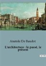 Anatole de Baudot - L'architecture : le passé, le présent