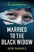 Rob Parkes - Married to the Black Widow - A chilling true story of lies and deception