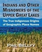 Phil Bellfy - Indians and Other Misnomers of the Upper Great Lakes