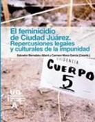 Salvador Bernabéu Albert, María Del Carmen Mena García - El feminicidio de Ciudad Juárez : repercusiones legales y culturales de la impunidad