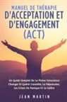 Jean Martin - MANUEL DE THÉRAPIE D'ACCEPTATION ET D'ENGAGEMENT (ACT)