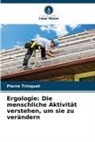 Pierre Trinquet - Ergologie: Die menschliche Aktivität verstehen, um sie zu verändern