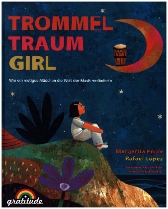 Margarita Engle, Rafael López - Trommeltraumgirl Wie ein mutiges Mädchen die Welt der Musik veränderte