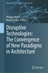 Bier, Henriette Bier, Philippe Morel - Disruptive Technologies: The Convergence of New Paradigms in Architecture