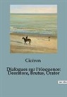 Cicéron - Dialogues sur l'éloquence: Deoratore, Brutus, Orator