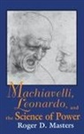 Roger D. Masters - Machiavelli, Leonardo, and the Science of Power