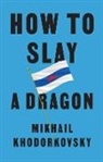 Mikhail Khodorkovsky - How to Slay a Dragon