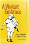 Renee C. Hoogland, Renée C. Hoogland - A Violent Embrace - Art and Aesthetics after Representation