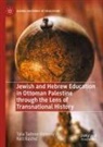 Nirit Raichel, Talia Tadmor-Shimony - Jewish and Hebrew Education in Ottoman Palestine through the Lens of Transnational History