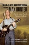 Sarah Nelson - Ballad Hunting With Max Hunter