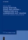 Simone Mehr - Ganz Rhetor, ganz Philosoph - Themistios als Lobredner auf Valens