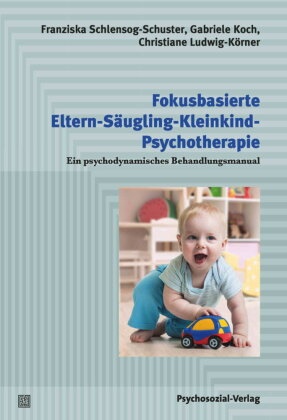 Gabriele Koch, L, Ludwi, Christiane Ludwig-Körner, Franziska Schlensog-Schuster - Fokusbasierte Eltern-Säugling-Kleinkind-Psychotherapie Ein psychodynamisches Behandlungsmanual