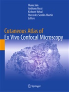 Manu Jain, Kishwer Nehal, Kishwer Nehal et al, Anthony Rossi, Mercedes Sendín-Martín - Cutaneous Atlas of Ex Vivo Confocal Microscopy