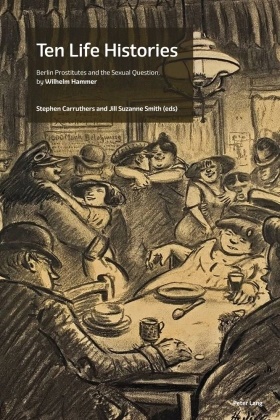 Carruthers, Stephen Carruthers, Jill Suzanne Smith, Suzanne Smith, Jill Suzanne Smith - Ten Life Histories Berlin Prostitutes and the Sexual Question, by Wilhelm Hammer