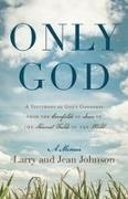 Jean Johnson, Larry Johnson - Only God A Testimony of God's Goodness from the Cornfields of Iowa to the Harvest Fields of the World