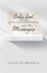Lucia St Monica - Only God Can Turn This Mess into His Messages