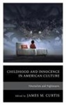 James M Curtis, James M. Curtis, James M. Curtis, Curtis James M. - Childhood and Innocence in American Culture