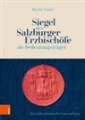 Martin Feiner - Siegel der Salzburger Erzbischöfe als Bedeutungsträger