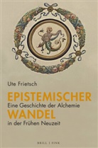 Ute Frietsch - Epistemischer Wandel: Eine Geschichte der Alchemie in der Frühen Neuzeit
