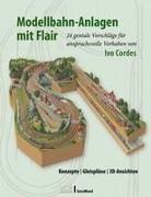 Ivo Cordes - Modellbahn-Anlagen mit Flair: Konzepte, Gleispläne, 3D-Ansichten
