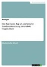 Anonym, Anonymous - Das Rap-Game. Rap als spielerische Auseinandersetzung mit sozialer Ungleichheit