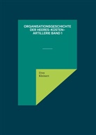 Uwe Kleinert - Organisationsgeschichte der Heeres-Küsten-Artillerie Band 1