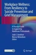 Judy E. Davidson, Judy E Davidson, Richardson, Marcus Richardson - Workplace Wellness: From Resiliency to Suicide Prevention and Grief Management A Practical Guide to Supporting Healthcare Professionals