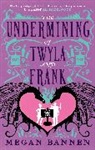 Megan Bannen - The Undermining of Twyla and Frank
