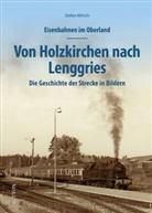 Stefan Wittich - Eisenbahnen im Oberland: Von Holzkirchen nach Lenggries