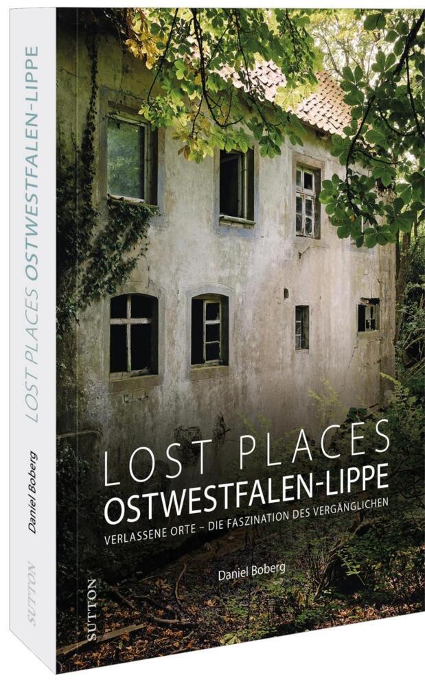 Daniel Boberg - Lost Places Ostwestfalen-Lippe - Verlassene Orte - Die Faszination des Vergänglichen