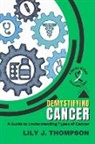 Lily J. Thompson - Demystifying Cancer-A Guide to Understanding Types of Cancer