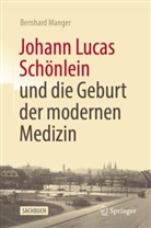 Bernhard Manger, Bernhard (Prof. Dr.) Manger - Johann Lucas Schönlein und die Geburt der modernen Medizin