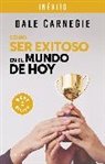 Dale Carnegie - Cómo ser exitoso en el mundo de hoy / How to Succeed in the World Today Revised and Updated Edition: Life Stories of Successful People to Inspire and Motivate