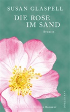 Susan Glaspell - Die Rose im Sand