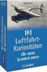 Andreas Fecker - 101 Luftfahrt-Kuriositäten, die man kennen muss