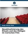 Kadja Olivier Ehilé - Neuaktualisierung des Rituals und des Heiligen im ivorischen Film