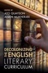 Ato (Stanford University Quayson, Ankhi Mukherjee, Mukherjee Ankhi, Ato Quayson, Quayson Ato - Decolonizing the English Literary Curriculum
