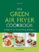 Denise Smart - The Green Air Fryer Cookbook