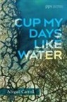 Abigail Carroll - Cup My Days Like Water