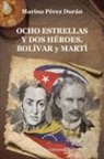 Marino Pérez Duran - OCHO ESTRELLAS Y DOS HÉROES. BOLÍVAR y MARTÍ