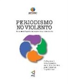 Pía Figueroa Nelsy Lizarazo, Javier Tolcachier, Juana Pérez Tony Robinson - PERIODISMO NO VIOLENTO Hacia un enfoque Humanizador de la comunicación