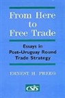 Ernest H. Preeg - From Here to Free Trade