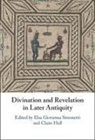 Elsa Giovanna (Katholieke Universiteit Simonetti, Claire Hall, Claire (University of Durham) Hall, Elsa Giovanna Simonetti, Elsa Giovanna (Katholieke Universiteit Leuven Simonetti - Divination and Revelation in Later Antiquity
