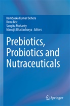 Kambaska Kumar Behera, Manojit Bhattacharya, Renu Bist, Sangita Mohanty, Sangita Mohanty et al - Prebiotics, Probiotics and Nutraceuticals