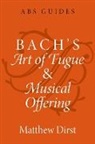 Dirst, Matthew Dirst, Matthew (Professor of Music Dirst, Dirst Matthew - Bach''s Art of Fugue and Musical Offering