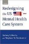 Sydney S. (Director of Mental Health Care Harris, Strakowski, Sydney S Harris, Sydney S. Harris, Stephen M Strakowski, Stephen M. Strakowski... - Redesigning the Us Mental Health Care System