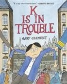 Gary Clement - K Is in Trouble (a Graphic Novel)