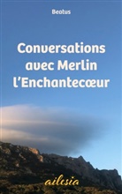 (Beat) Beatus - Conversations avec Merlin l'Enchantecoeur